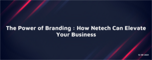 Read more about the article The Power of Branding: How Netech Can Elevate Your Business