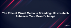 Read more about the article The Role of Visual Media in Branding: How Netech Enhances Your Brand’s Image