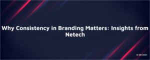 Read more about the article Why Consistency in Branding Matters: Insights from Netech